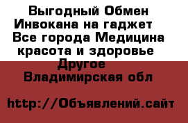 Выгодный Обмен. Инвокана на гаджет  - Все города Медицина, красота и здоровье » Другое   . Владимирская обл.